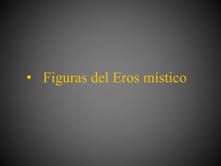 • Figuras del Eros místico
 