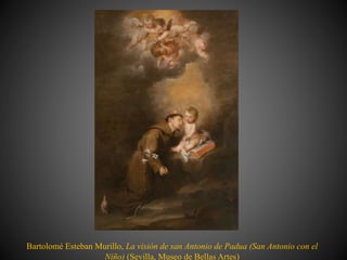 Bartolomé Esteban Murillo, La visión de san Antonio de Padua (San Antonio con el
Niño) (Sevilla, Museo de Bellas Artes)
 