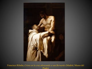 Francisco Ribalta, Cristo en la cruz abrazando a san Bernardo (Madrid, Museo del
Prado)
 