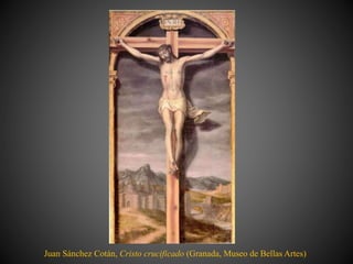 Juan Sánchez Cotán, Cristo crucificado (Granada, Museo de Bellas Artes)
 