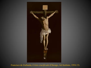 Francisco de Zurbarán, Cristo crucificado (Chicago, Art Institute, 1954.15)
 