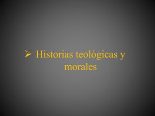  Historias teológicas y
morales
 