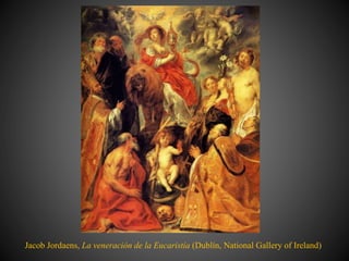 Jacob Jordaens, La veneración de la Eucaristía (Dublín, National Gallery of Ireland)
 