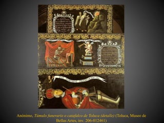 Anónimo, Túmulo funerario o catafalco de Toluca (detalle) (Toluca, Museo de
Bellas Artes, inv. 206-012461)
 