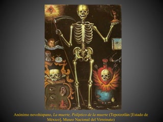 Anónimo novohispano, La muerte, Políptico de la muerte (Tepotzotlán [Estado de
México], Museo Nacional del Virreinato)
 