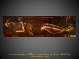 Anónimo novohispano, Sabiduría y vanidad (Ciudad de México, Colección de
Francisco Rivero Lake)
 
