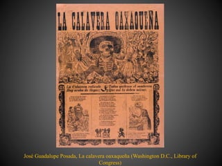 José Guadalupe Posada, La calavera oaxaqueña (Washington D.C., Library of
Congress)
 