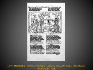 Guyot Marchant, El cardenal y el duque (Danza de la muerte) (París, Bibliothèque
nationale, R 1760)
 