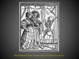 Hans Holbein el Joven, La dama noble (El triunfo de la muerte)
 