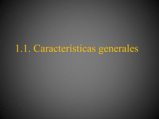 1.1. Características generales
 