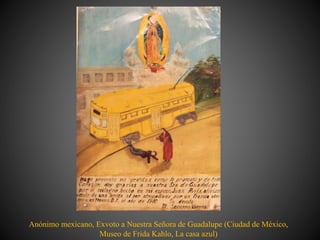 Anónimo mexicano, Exvoto a Nuestra Señora de Guadalupe (Ciudad de México,
Museo de Frida Kahlo, La casa azul)
 