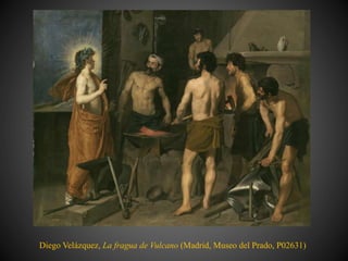 Diego Velázquez, La fragua de Vulcano (Madrid, Museo del Prado, P02631)
 