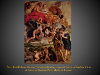 Pieter Paul Rubens, Enrique IV contemplando el retrato de María de Médicis, Ciclo
de María de Médicis (París, Musée du Louvre)
 