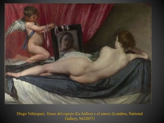 Diego Velázquez, Venus del espejo (La belleza y el amor) (Londres, National
Gallery, NG2057)
 