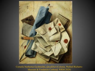 Cornelis Norbertus Gysbrechts, Quodlibet (Colonia, Wallraf-Richartz-
Museum & Fondation Corboud, WRM 2828)
 