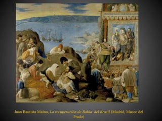Juan Bautista Maíno, La recuperación de Bahía del Brasil (Madrid, Museo del
Prado)
 