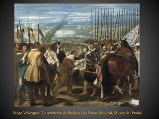 Diego Velázquez, La rendición de Breda o Las lanzas (Madrid, Museo del Prado)
 