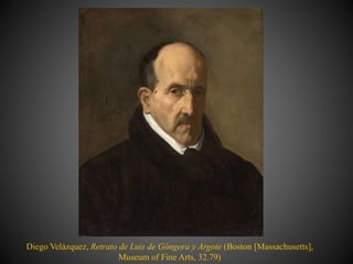 Diego Velázquez, Retrato de Luis de Góngora y Argote (Boston [Massachusetts],
Museum of Fine Arts, 32.79)
 