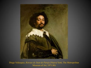Diego Velázquez, Retrato de Juan de Pareja (Nueva York, The Metropolitan
Museum of Art, 1971.86)
 