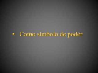 • Como símbolo de poder
 