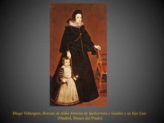 Diego Velázquez, Retrato de doña Antonia de Ipeñarrieta y Galdós y su hijo Luis
(Madrid, Museo del Prado)
 
