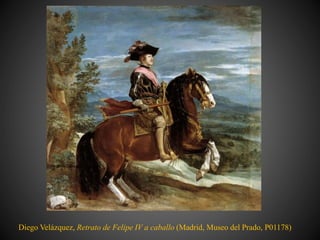 Diego Velázquez, Retrato de Felipe IV a caballo (Madrid, Museo del Prado, P01178)
 