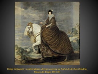 Diego Velázquez y colaboradores, Retrato ecuestre de Isabel de Borbón (Madrid,
Museo del Prado, P01178)
 