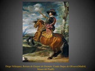 Diego Velázquez, Retrato de Gaspar de Guzmán, Conde Duque de Olivares(Madrid,
Museo del Prad0)
 