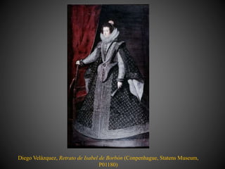 Diego Velázquez, Retrato de Isabel de Borbón (Conpenhague, Statens Museum,
P01180)
 