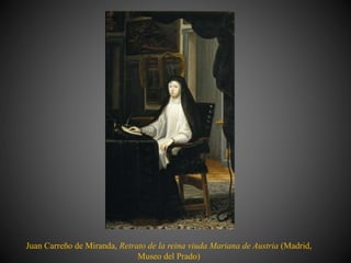 Juan Carreño de Miranda, Retrato de la reina viuda Mariana de Austria (Madrid,
Museo del Prado)
 
