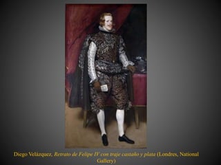 Diego Velázquez, Retrato de Felipe IV con traje castaño y plata (Londres, National
Gallery)
 