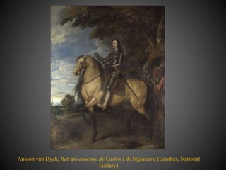 Antoon van Dyck, Retrato ecuestre de Carlos I de Inglaterra (Londres, National
Gallery)
 