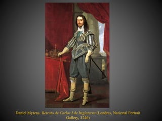 Daniel Mytens, Retrato de Carlos I de Inglaterra (Londres, National Portrait
Gallery, 1246)
 
