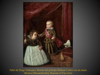Taller de Diego Velázquez, Retrato del príncipe Baltasar Carlos con un enano
(Boston [Massachusetts], Museum of Fine Arts)
 