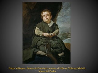 Diego Velázquez, Retrato de Francisco Lezcano, el Niño de Vallecas (Madrid,
Museo del Prado)
 