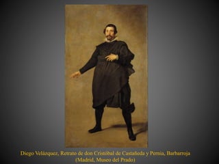 Diego Velázquez, Retrato de don Cristóbal de Castañeda y Pernia, Barbarroja
(Madrid, Museo del Prado)
 