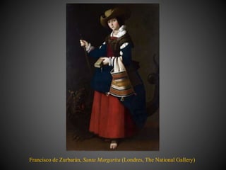 Francisco de Zurbarán, Santa Margarita (Londres, The National Gallery)
 