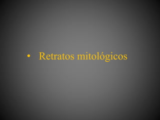 • Retratos mitológicos
 