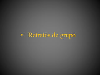 • Retratos de grupo
 