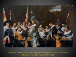 Frans Hals, Reunión de oficiales y sargentos de la guardia cívica de caballería
(Haarlem, Frans Hals Museum, OS I-112)
 