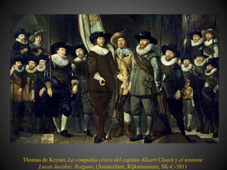 Thomas de Keyser, La compañía cívica del capitán Allaert Cloeck y el teniente
Lucas Jacobsz. Rotgans, (Ámsterdam, Rijksmuseum, SK-C-381)
 