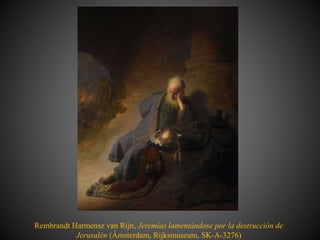 Rembrandt Harmensz van Rijn, Jeremías lamentándose por la destrucción de
Jerusalén (Ámsterdam, Rijksmuseum, SK-A-3276)
 