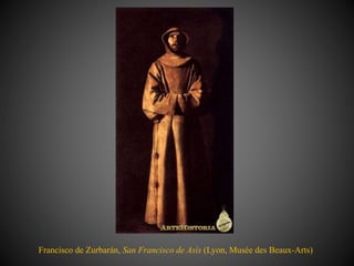 Francisco de Zurbarán, San Francisco de Asís (Lyon, Musée des Beaux-Arts)
 