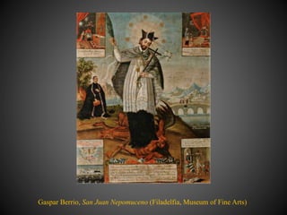 Gaspar Berrio, San Juan Nepomuceno (Filadelfia, Museum of Fine Arts)
 