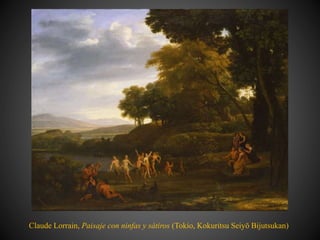 Claude Lorrain, Paisaje con ninfas y sátiros (Tokio, Kokuritsu Seiyō Bijutsukan)
 