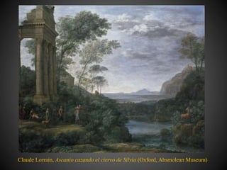 Claude Lorrain, Ascanio cazando el ciervo de Silvia (Oxford, Ahsmolean Museum)
 