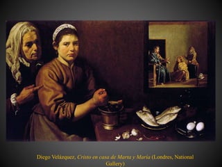 Diego Velázquez, Cristo en casa de Marta y María (Londres, National
Gallery)
 