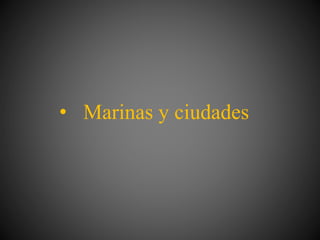 • Marinas y ciudades
 