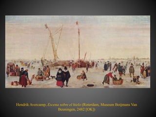 Hendrik Avercamp, Escena sobre el hielo (Roterdam, Museum Boijmans Van
Beuningen, 2482 [OK])
 