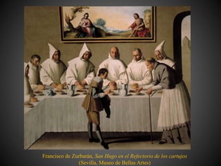 Francisco de Zurbarán, San Hugo en el Refectorio de los cartujos
(Sevilla, Museo de Bellas Artes)
 